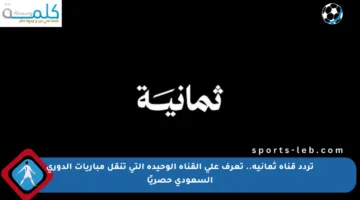 تردد قناة ثمانية.. تعرف على القناة الوحيدة التي تنقل مباريات الدوري السعودي حصريًا